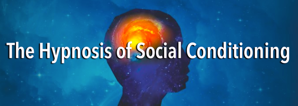 The Hypnosis of Social Conditioning