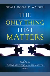 The Only Thing That Matters (Conversations With Humanity Book 2